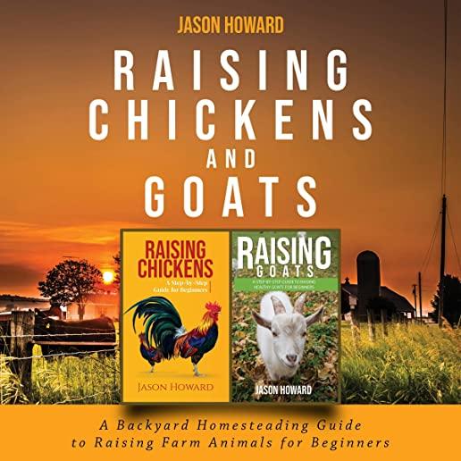Raising Chickens and Goats: A Backyard Homesteading Guide to Raising Farm Animals for Beginners By Jason