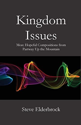 Kingdom Issues: More Hopeful Compositions from Partway Up the Mountain
