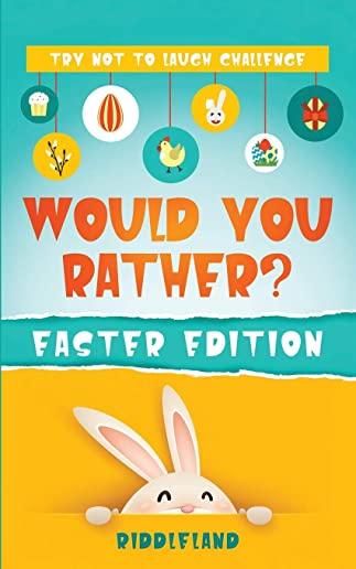 Try Not to Laugh Challenge - Would You Rather? Easter Edition: A Hilarious and Interactive Easter-Themed Question Game for Kids & Family: Easter Baske