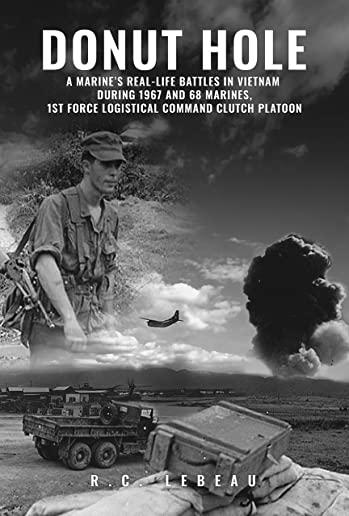 Donut Hole: A Marine's Real-Life Battles in Vietnam During 1967 and 68 Marines, 1st Force Logistical Command Clutch Platoon.