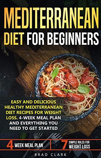 Mediterranean Diet for Beginners: Easy and Delicious Healthy Mediterranean Diet Recipes for Weight Loss. 4-Week Meal Plan. Everything You Need to Get