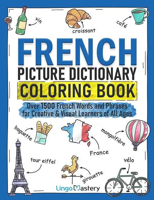 French Picture Dictionary Coloring Book: Over 1500 French Words and Phrases for Creative & Visual Learners of All Ages