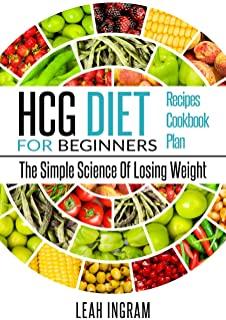 Hcg Diet: HCG Diet for Beginners-The Simple Science of Losing Weight HCG Diet Recipes- HCG Diet Cookbook