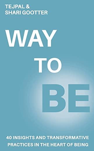 Way To Be: Forty Insights and Transformative Practices in the Heart of Being