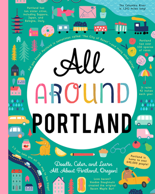 All Around Portland: Doodle, Color, and Learn All about Your Hometown!