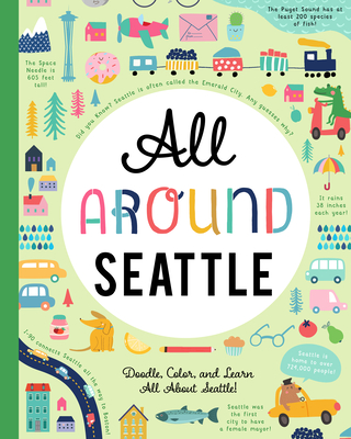 All Around Seattle: Doodle, Color, and Learn All about Your Hometown!