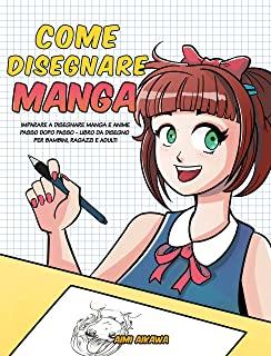 Come disegnare Manga: Imparare a disegnare Manga e Anime passo dopo passo - libro da disegno per bambini, ragazzi e adulti -