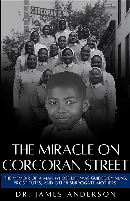 The Miracle on Corcoran Street: The Memoir of a Man Whose Life Was Guided by Nuns, Prostitutes, and Other Surrogate Mothers