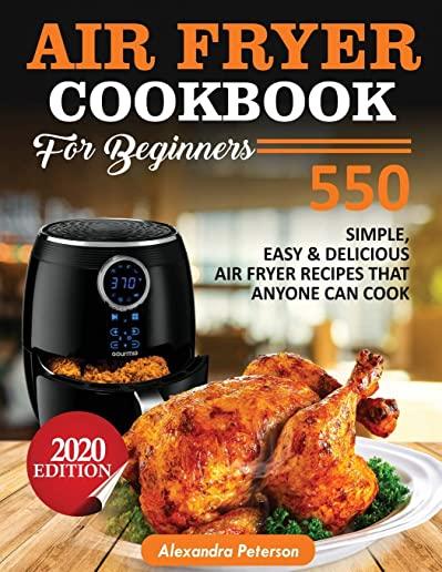 Air Fryer Cookbook for Beginners: 550 simple, Easy & Delicious Air Fryer Recipes That Anyone Can Cook