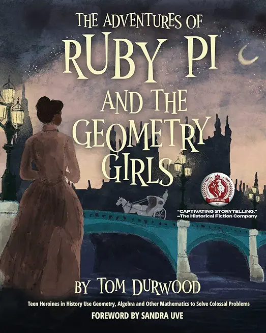 The Adventures of Ruby Pi and the Geometry Girls: Teen Heroines in History Use Geometry, Algebra, and Other Mathematics to Solve Colossal Problems