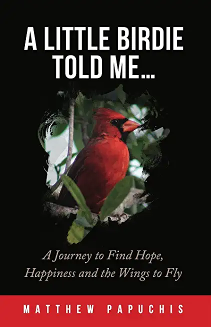 A Little Birdie Told Me...: A Journey to Find Hope, Happiness and the Wings to Fly