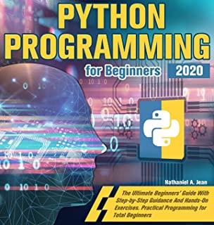 Python Programming for Beginners 2020: The Ultimate Beginners' Guide With Step-by-Step Guidance And Hands-On Exercises. Practical Programming for Tota