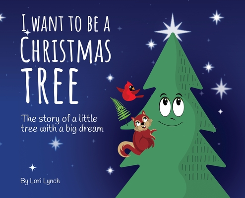 I Want To Be a Christmas Tree: The Story of A Little Tree with A Big Dream