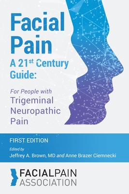 Facial Pain A 21st Century Guide: For People with Trigeminal Neuropathic Pain
