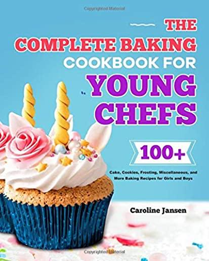 The Complete Baking Cookbook for Young Chefs: 100+ Cake, Cookies, Frosting, Miscellaneous, and More Baking Recipes for Girls and Boys