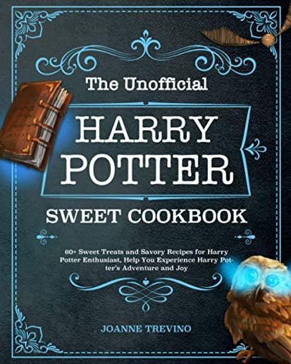 The Unofficial Harry Potter Sweet Cookbook: 60+ Sweet Treats and Savory Recipes for Harry Potter Enthusiast, Help You Experience Harry Potter's Advent