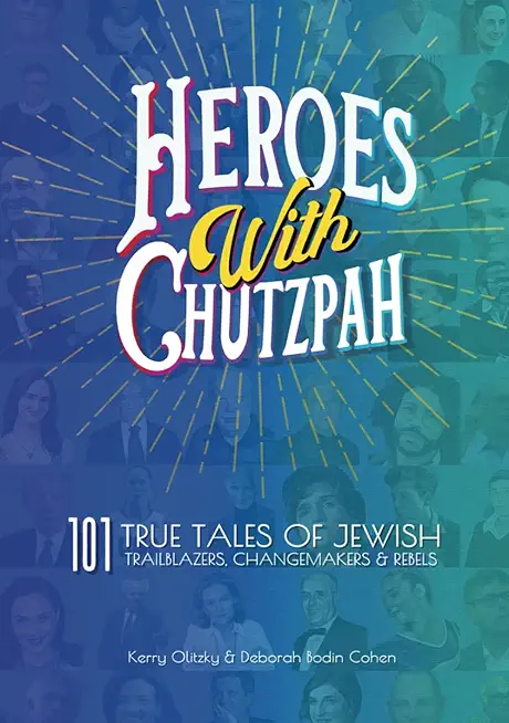 Heroes with Chutzpah: 101 True Tales of Jewish Trailblazers, Changemakers & Rebels