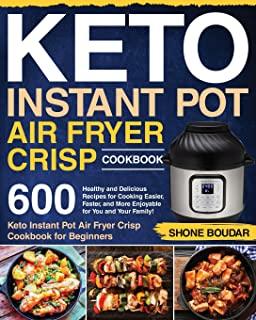Keto Instant Pot Air Fryer Crisp Cookbook: 600 Healthy and Delicious Recipes for Cooking Easier, Faster, and More Enjoyable for You and Your Family! (