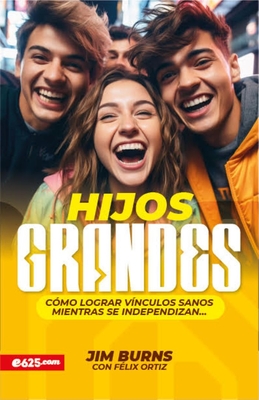 Hijos Grandes: Cómo Lograr Vínculos Sanos Mientras Se Independizan (Grown Children: How to Achieve Healthy Bonds to Help Them Become Independent Young