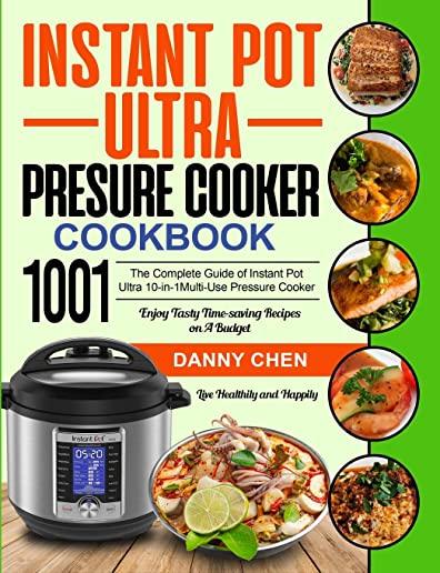 Instant Pot Ultra Pressure Cooker Cookbook 1001: The Complete Guide of Instant Pot Ultra 10-in-1 Multi-Use Pressure Cooker- Enjoy Tasty Time-saving Re