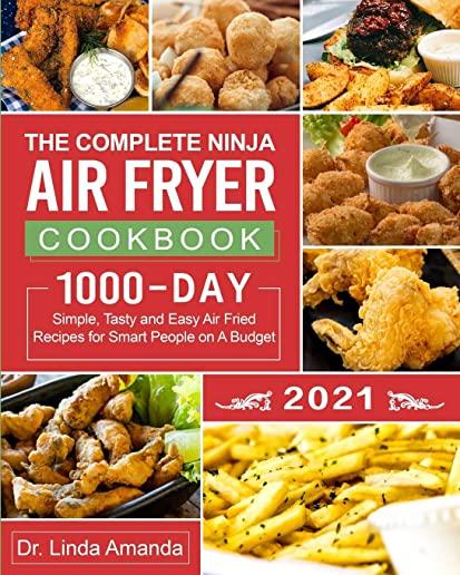 The Complete Ninja Air Fryer Cookbook 2021: 1000-Day Simple, Tasty and Easy Air Fried Recipes for Smart People on A Budget- Bake, Grill, Fry and Roast