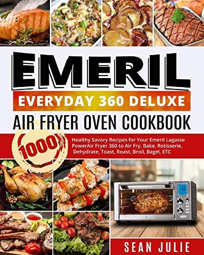 Emeril Everyday 360 Deluxe Air Fryer Oven Cookbook: 1000 Healthy Savory Recipes for Your Emeril Lagasse Power Air Fryer 360 to Air Fry, Bake, Rotisser