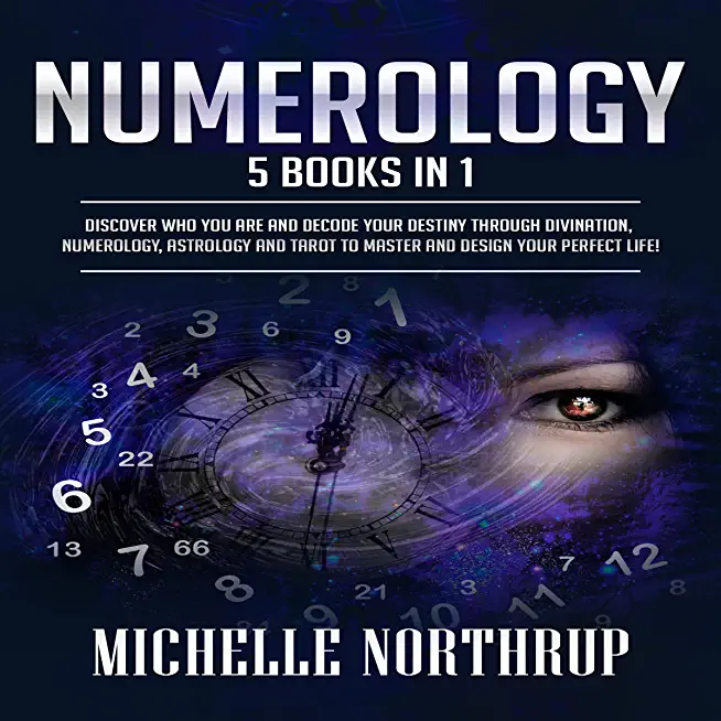 Numerology: 5 Books in 1: Discover Who You Are and Decode Your Destiny through Divination, Numerology, Astrology and Tarot to Mast