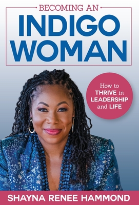 Becoming an IndigoWoman: How to Thrive in Leadership and Life