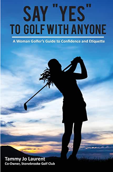 Say Yes to Golf with Anyone: A Woman Golfer's Guide to Confidence and Etiquette