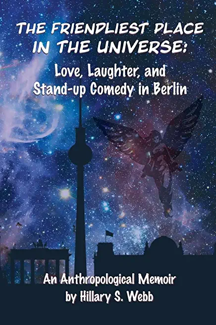 The Friendliest Place in the Universe: Love, Laughter, and Stand-Up Comedy in Berlin