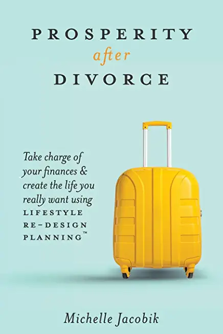 Prosperity After Divorce: Take Charge of Your Finances and Create the Life You REALLY Want Using LifeStyle Re-Design Planning