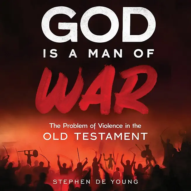 God Is a Man of War: The Problem of Violence in the Old Testament
