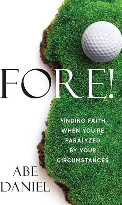 Fore!: Finding Faith When You're Paralyzed By Your Circumstances