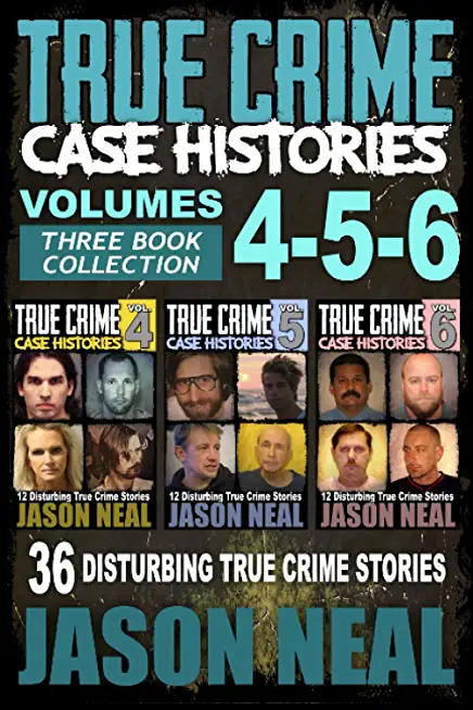 True Crime Case Histories - (Books 4, 5, & 6): 36 Disturbing True Crime Stories (3 Book True Crime Collection)