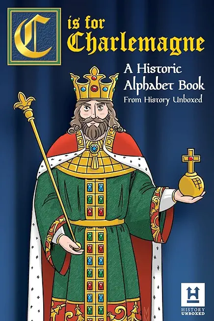 C is for Charlemagne: A Historic Alphabet Book