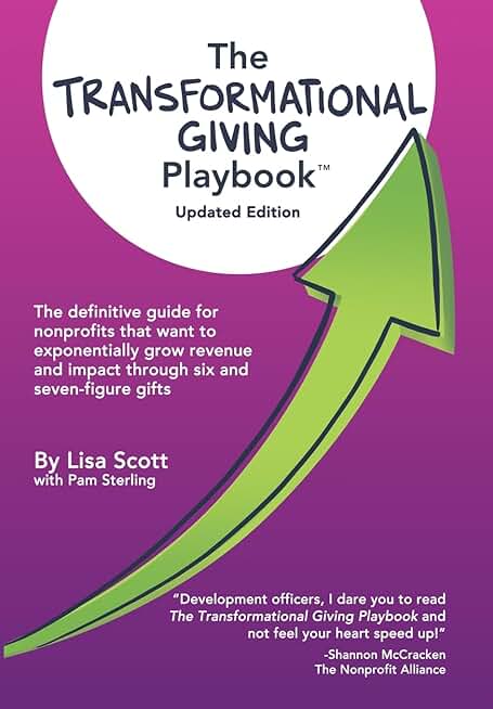 The Transformational Giving Playbook: The definitive guide for nonprofits that want to exponentially grow revenue and impact through six and seven-fig