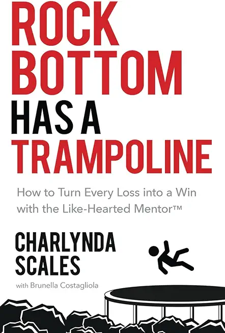Rock Bottom Has a Trampoline: How to Turn Every Loss into a Win with the Like-Hearted Mentor(TM)