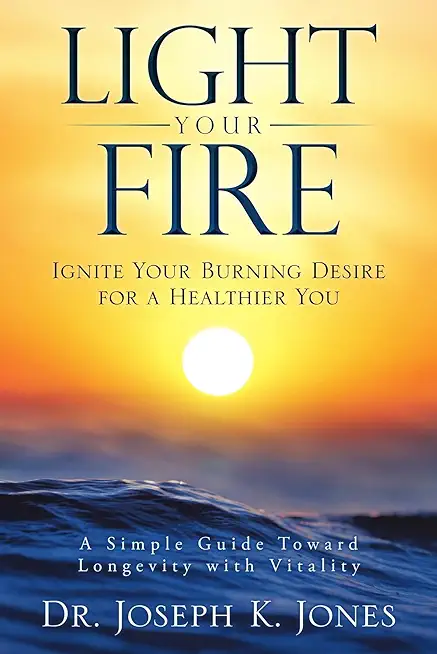 Light Your Fire: Ignite Your Burning Desire for a Healthier You