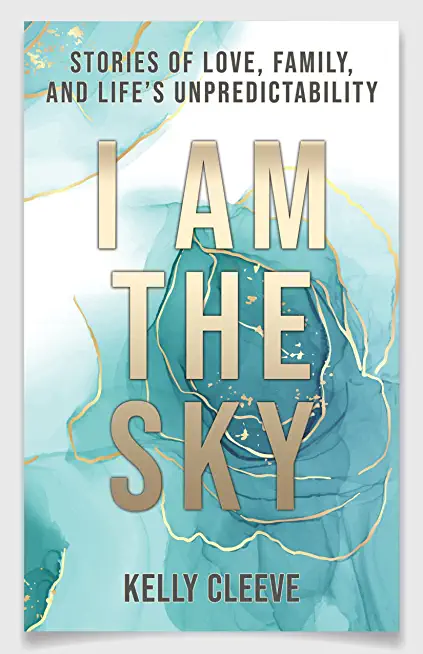 I Am the Sky: Stories of Love, Family, and Life's Unpredictability