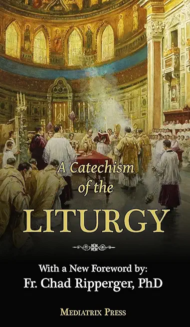 A Catechism of the Liturgy: For use with the Traditional Latin Mass