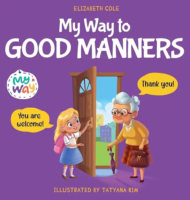 My Way to Good Manners: Kids Book about Manners, Etiquette and Behavior that Teaches Children Social Skills, Respect and Kindness, Ages 3 to 1