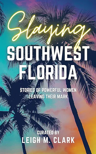 Slaying Southwest Florida: Stories of Powerful Women Leaving their Mark