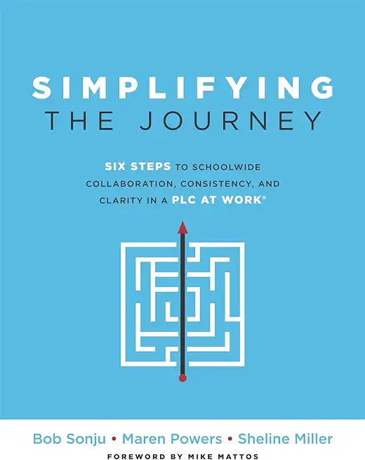 Simplifying the Journey: Six Steps to Schoolwide Collaboration, Consistency, and Clarity in a PLC (a Simple Road Map for Teachers and Teams wit