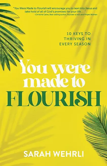 You Were Made to Flourish: 10 keys to thriving in every season