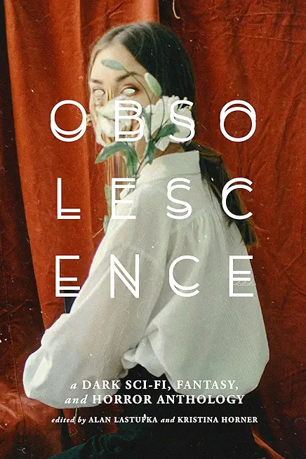 Obsolescence: A Dark Sci-Fi, Fantasy, and Horror Anthology