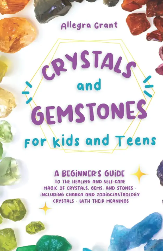 Crystals and Gemstones for Kids and Teens: A Beginner's Guide to the Healing and Self-Care Magic of Crystals, Gems and Stones--Including Chakra and Zo