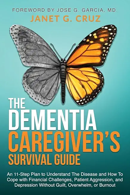The Dementia Caregiver's Survival Guide: An 11-Step Plan to Understand The Disease and How To Cope with Financial Challenges, Patient Aggression, and