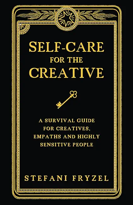 Self-Care for the Creative: A Survival Guide for Creatives, Empaths and Highly Sensitive People