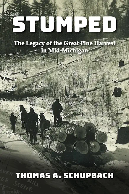 Stumped: The Legacy of the Great Pine Harvest in Mid-Michigan