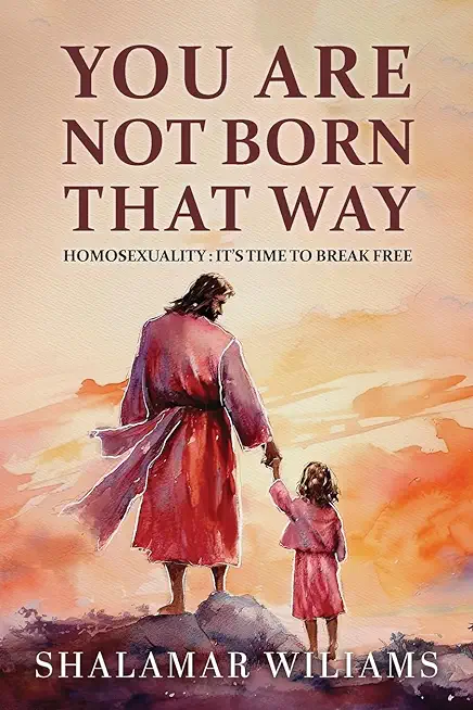 You Are Not Born That Way: Homosexuality: It's Time to Break Free